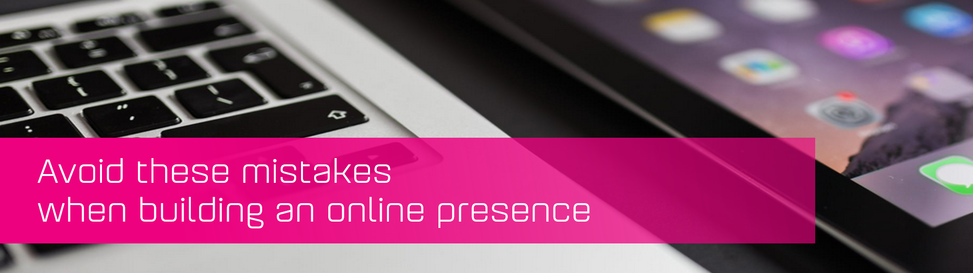 Avoid these mistakes when building an online presence