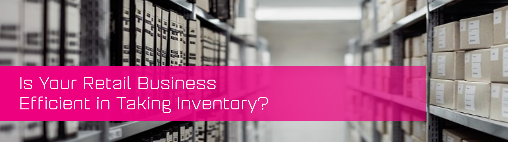 Is Your Retail Business Efficient in Taking Inventory?