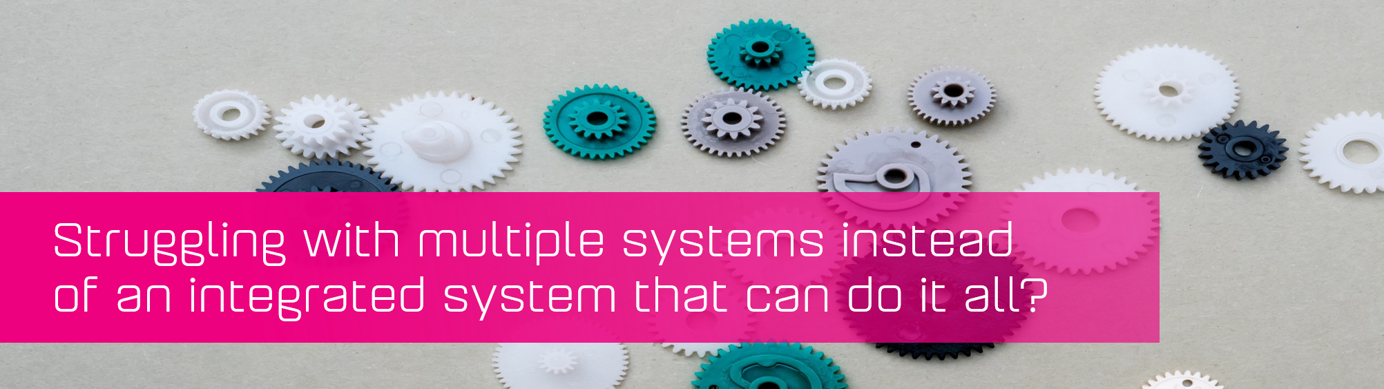 Struggling with Multiple Systems Instead of an Integrated Solution?