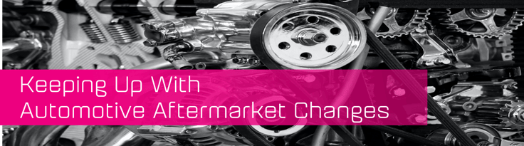 Keeping Up With Automotive Aftermarket Changes